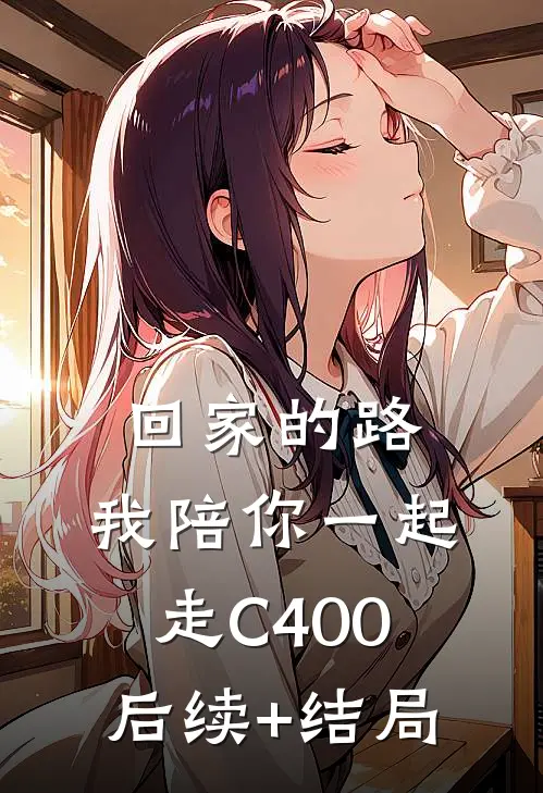 回家的路，我陪你一起走C400后续+结局
