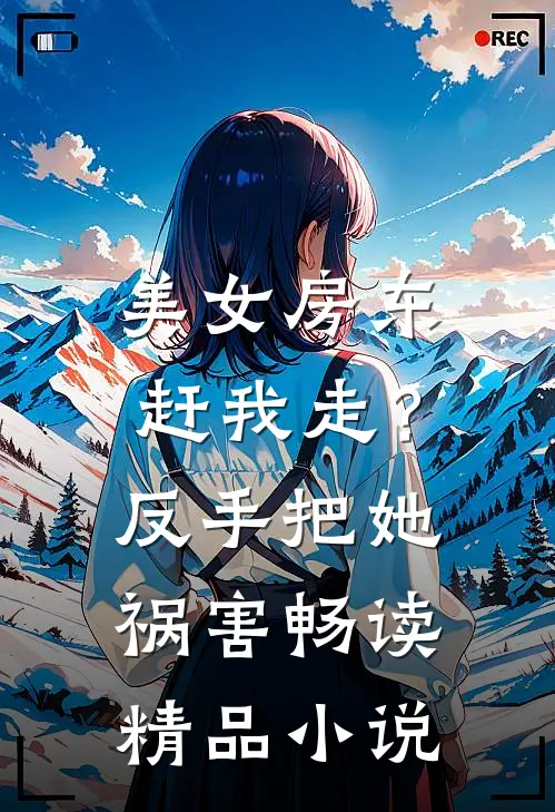 美女房东赶我走？反手把她祸害畅读精品小说