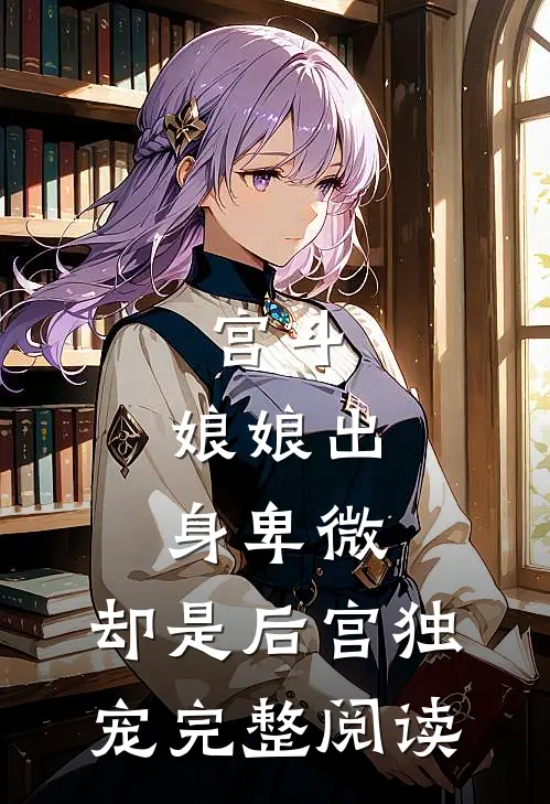 宫斗：娘娘出身卑微，却是后宫独宠完整阅读