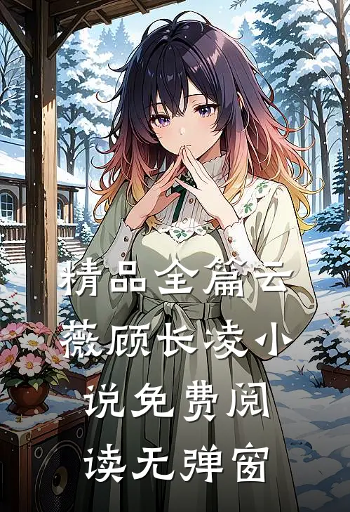 精品全篇云薇顾长凌小说免费阅读无弹窗