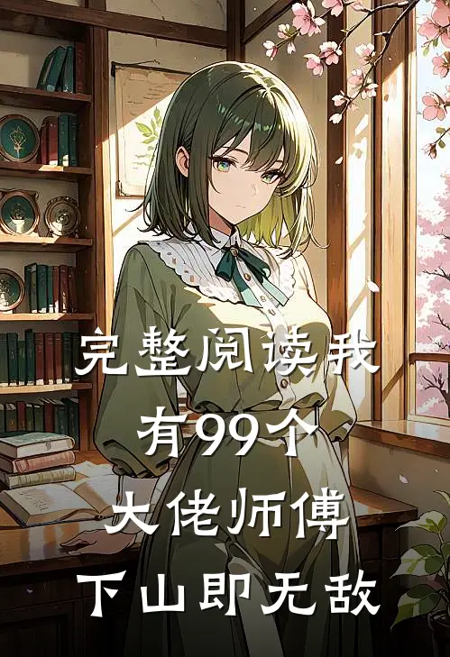 完整阅读我有99个大佬师傅，下山即无敌