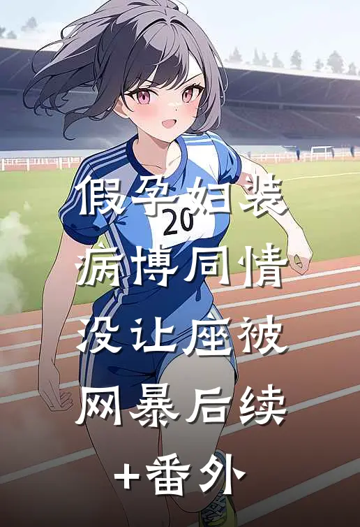 假孕妇装病博同情，没让座被网暴后续+番外