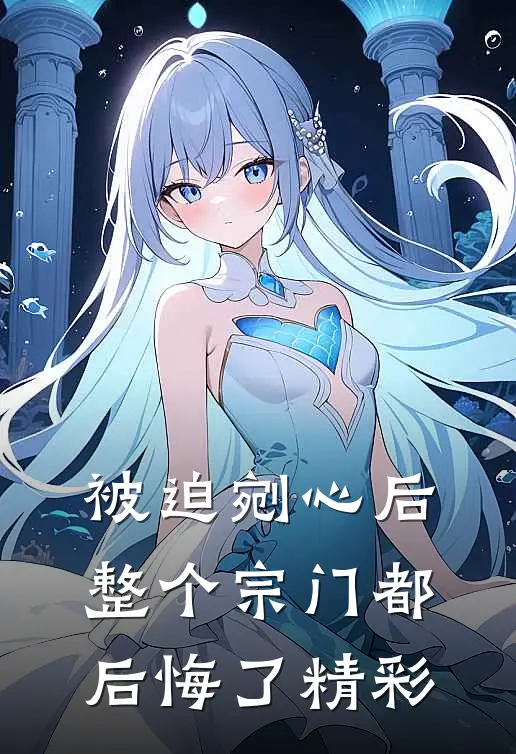 被迫剜心后，整个宗门都后悔了精彩