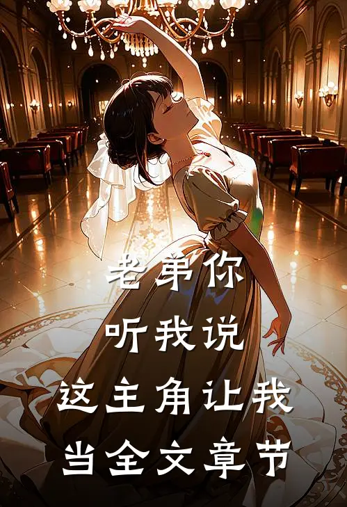 老弟你听我说，这主角让我当全文章节