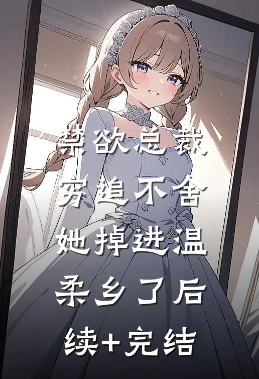 禁欲总裁穷追不舍，她掉进温柔乡了后续+完结