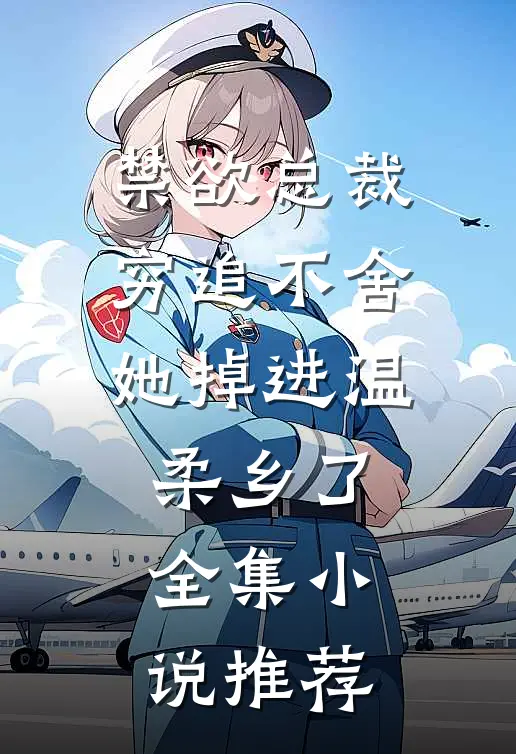 禁欲总裁穷追不舍，她掉进温柔乡了全集小说推荐