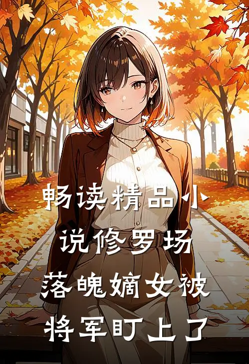 畅读精品小说修罗场：落魄嫡女被将军盯上了