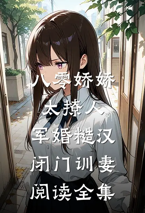 八零娇娇太撩人，军婚糙汉闭门训妻阅读全集
