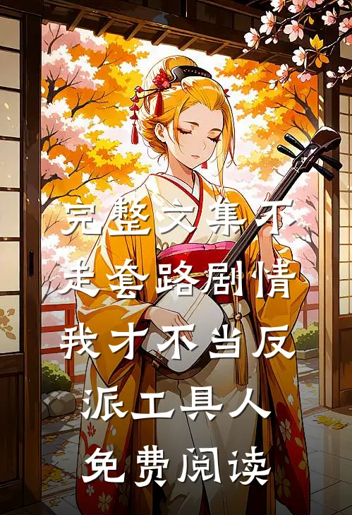 完整文集不走套路剧情,我才不当反派工具人免费阅读