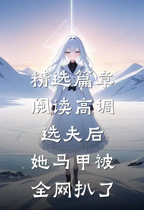 精选篇章阅读高调选夫后，她马甲被全网扒了