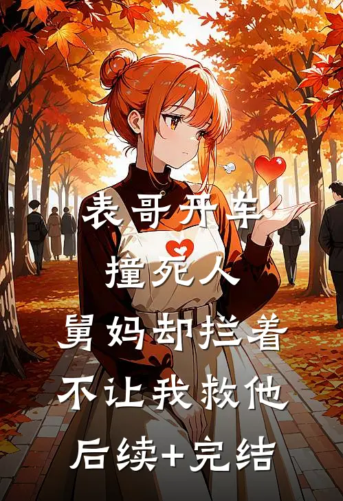表哥开车撞死人，舅妈却拦着不让我救他后续+完结