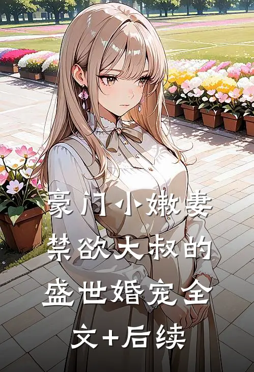 豪门小嫩妻：禁欲大叔的盛世婚宠全文+后续