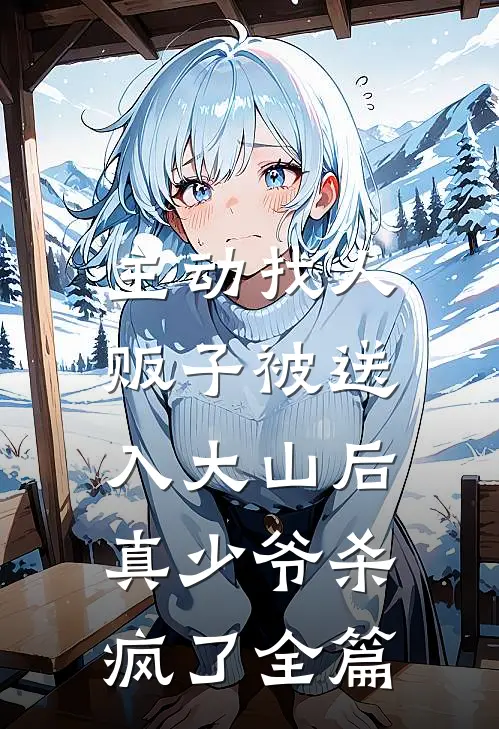 主动找人贩子被送入大山后，真少爷杀疯了全篇