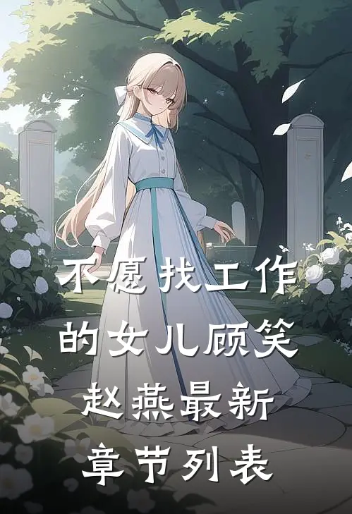 不愿找工作的女儿顾笑赵燕最新章节列表