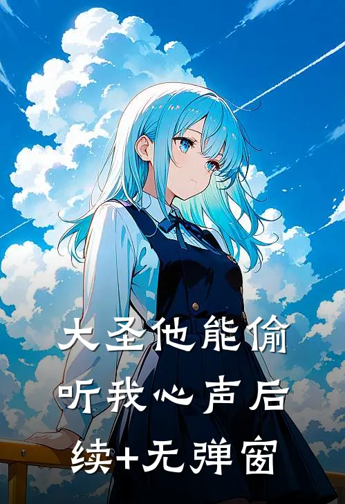 大圣他能偷听我心声后续+无弹窗