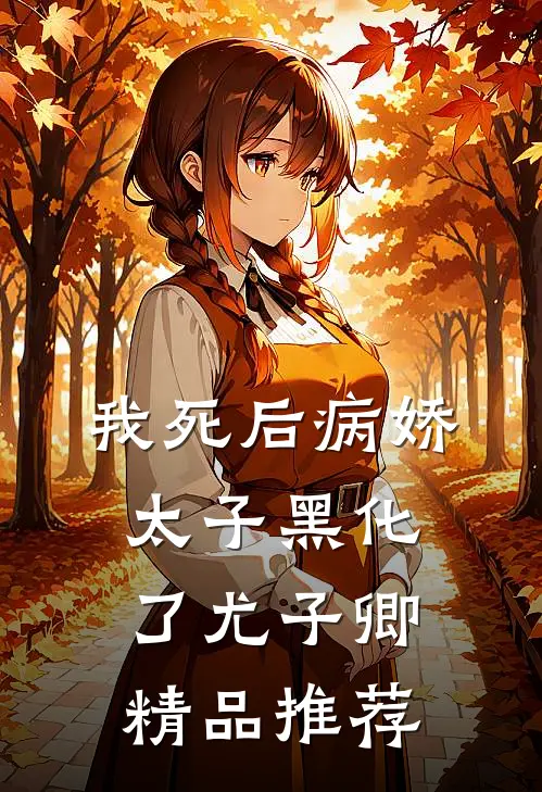我死后病娇太子黑化了尤子卿精品推荐