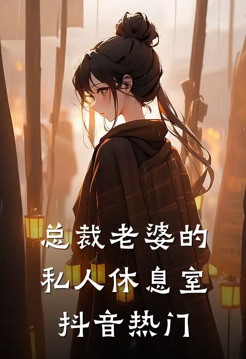 总裁老婆的私人休息室抖音热门