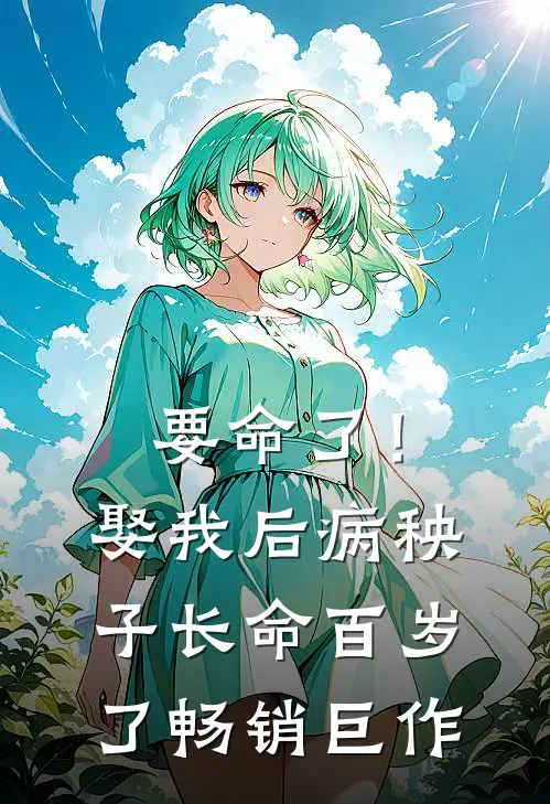 要命了！娶我后病秧子长命百岁了畅销巨作