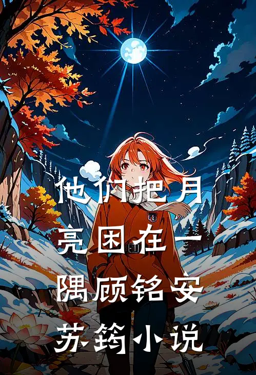 他们把月亮困在一隅顾铭安苏筠小说