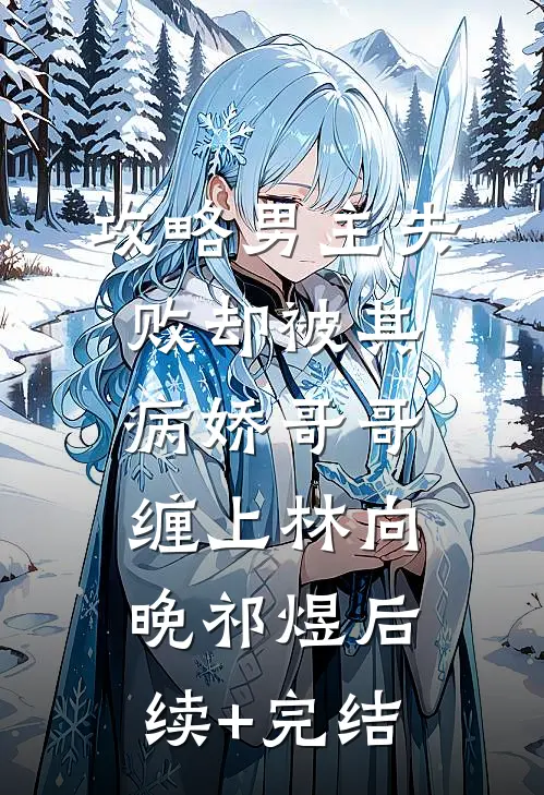 攻略男主失败却被其病娇哥哥缠上林向晚祁煜后续+完结