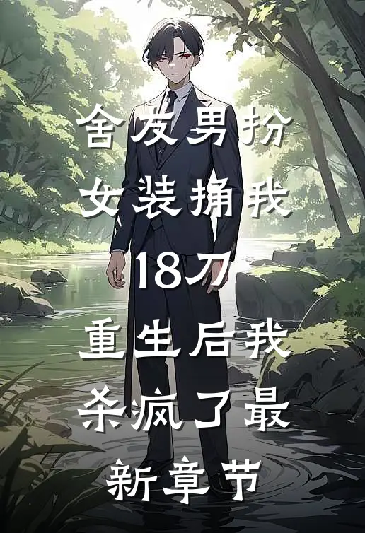 舍友男扮女装捅我18刀，重生后我杀疯了最新章节