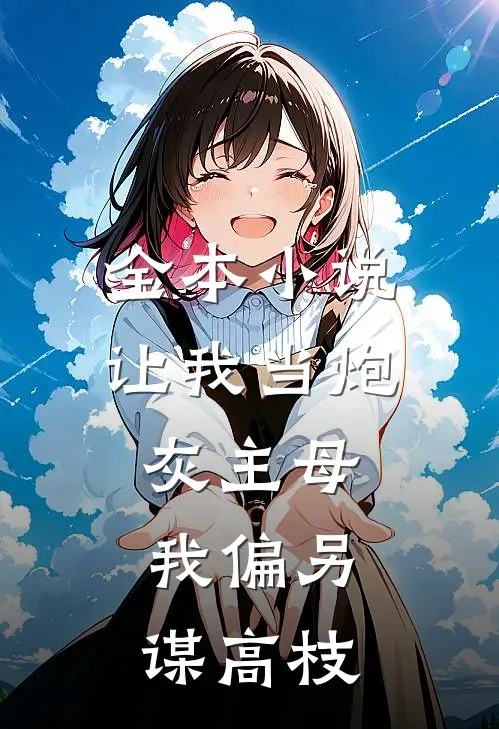 全本小说让我当炮灰主母，我偏另谋高枝
