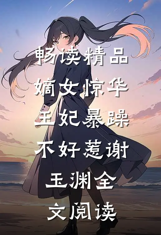 畅读精品嫡女惊华王妃暴躁不好惹 谢玉渊全文阅读