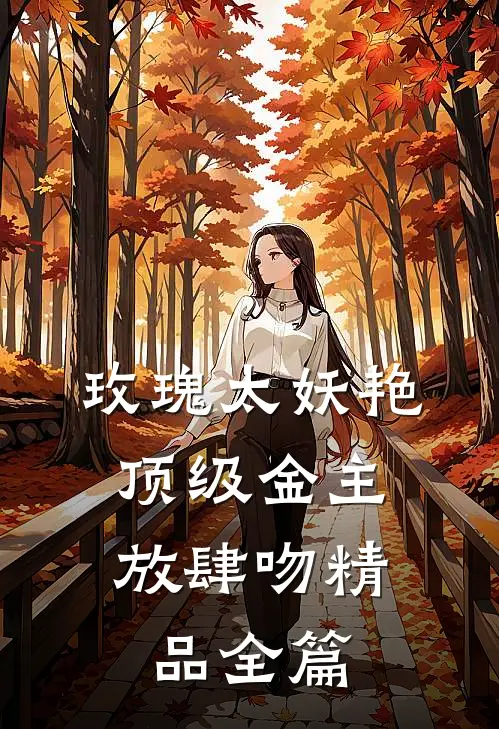 玫瑰太妖艳，顶级金主放肆吻精品全篇