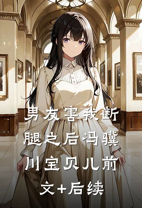男友害我断腿之后冯骥川宝贝儿前文+后续