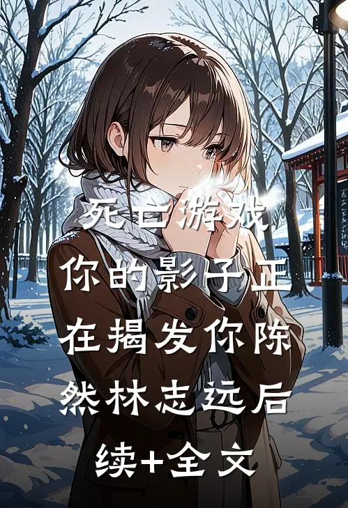 死亡游戏：你的影子正在揭发你陈然林志远后续+全文