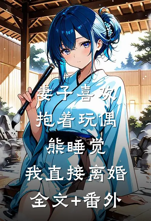 妻子喜欢抱着玩偶熊睡觉，我直接离婚全文+番外