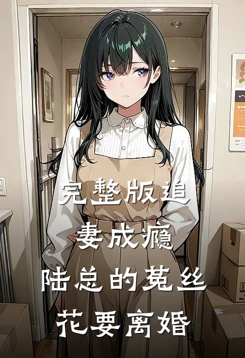 完整版追妻成瘾：陆总的菟丝花要离婚