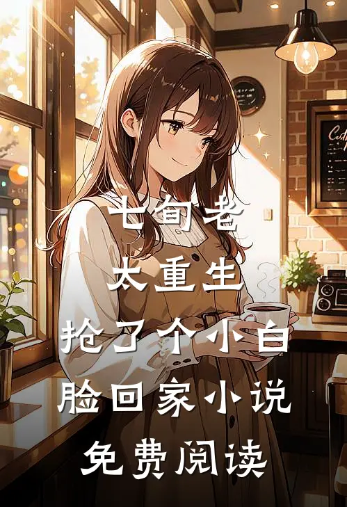 七旬老太重生，抢了个小白脸回家小说免费阅读