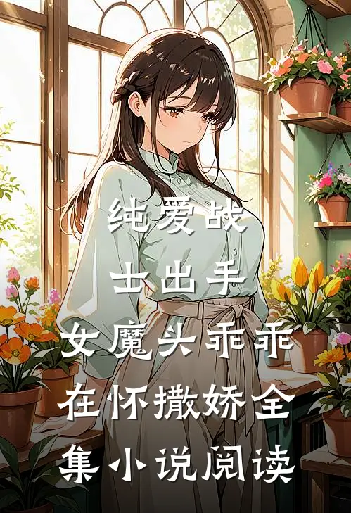 纯爱战士出手：女魔头乖乖在怀撒娇全集小说阅读