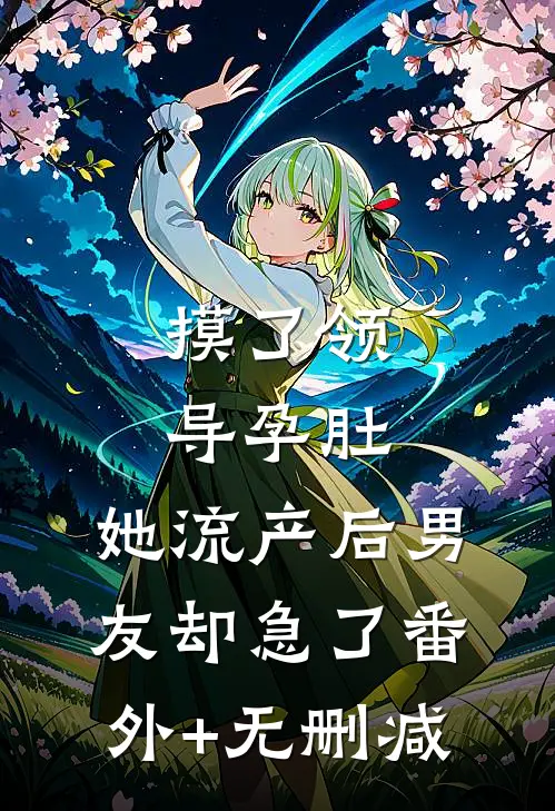 摸了领导孕肚，她流产后男友却急了番外+无删减