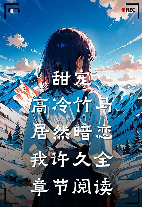 甜宠：高冷竹马居然暗恋我许久全章节阅读