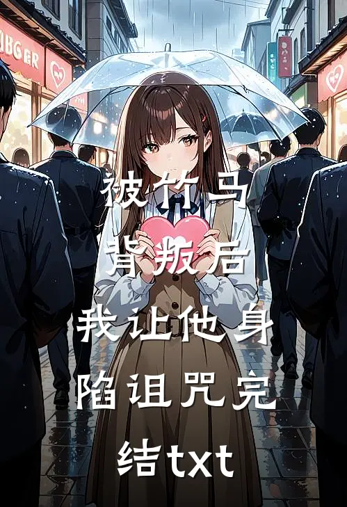 被竹马背叛后，我让他身陷诅咒完结txt