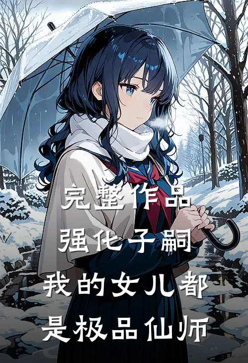完整作品强化子嗣，我的女儿都是极品仙师