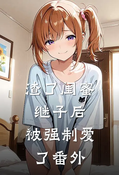 渣了闺蜜继子后,被强制爱了番外免费阅读