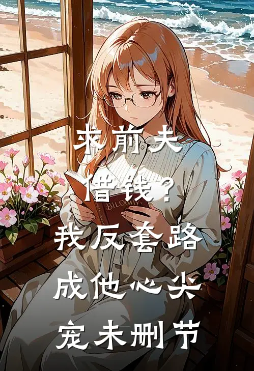 求前夫借钱？我反套路成他心尖宠未删节