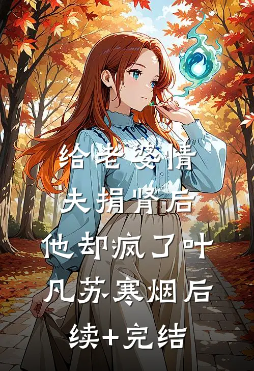 给老婆情夫捐肾后，他却疯了叶凡苏寒烟后续+完结