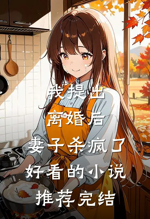 我提出离婚后，妻子杀疯了好看的小说推荐完结