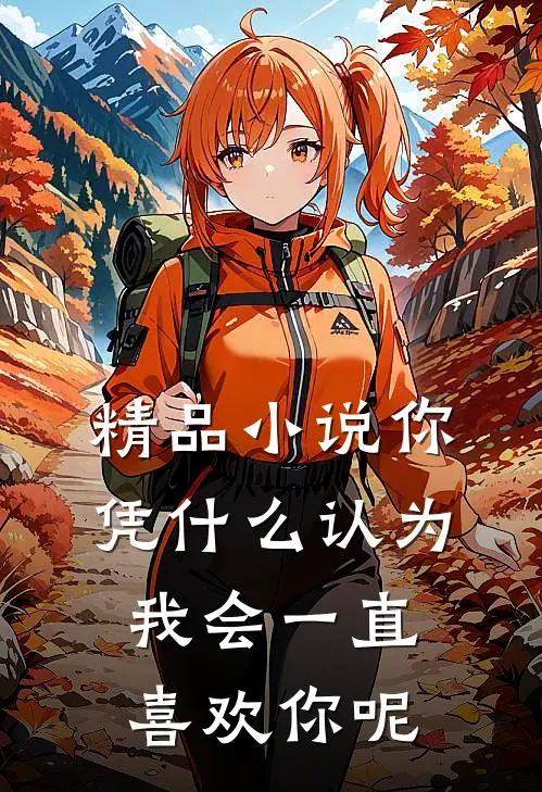 精品小说你凭什么认为我会一直喜欢你呢