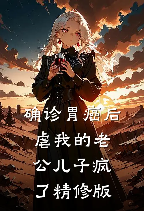 确诊胃癌后，虐我的老公儿子疯了精修版