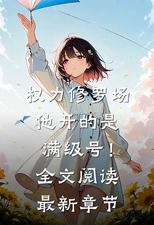 权力修罗场，他开的是满级号！全文阅读最新章节