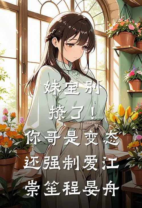妹宝别撩了！你哥是变态还强制爱江崇笙程晏舟