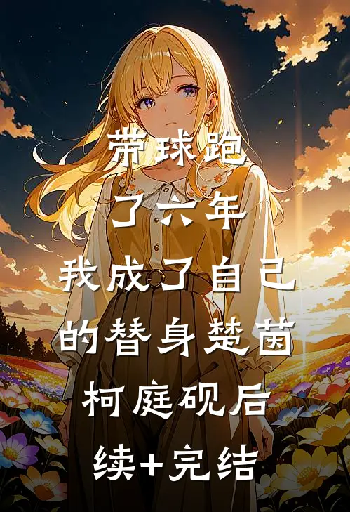 带球跑了六年，我成了自己的替身楚茵柯庭砚后续+完结