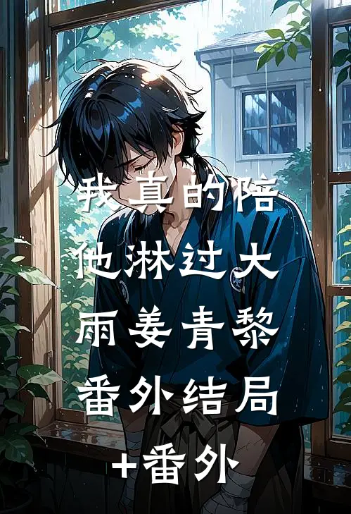 我真的陪他淋过大雨姜青黎： 番外结局+番外