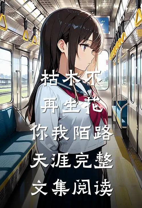 枯木不再生花，你我陌路天涯完整文集阅读