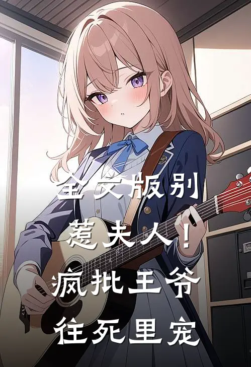 全文版别惹夫人！疯批王爷往死里宠